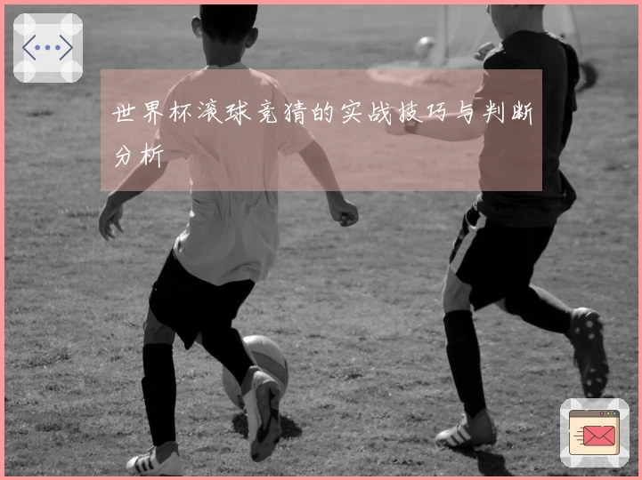 世界杯滚球竞猜的实战技巧与判断分析