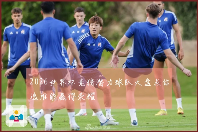 2026世界杯竞猜潜力球队大盘点你选谁能赢得荣耀